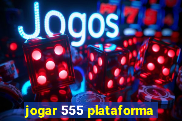 jogar 555 plataforma